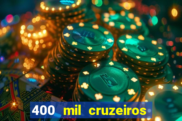 400 mil cruzeiros em reais